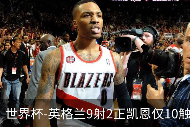 世界杯-英格兰9射2正凯恩仅10触球 半场暂0-0巴拿马