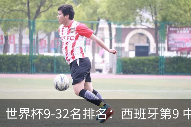 世界杯9-32名排名：西班牙第9 中国男篮第29