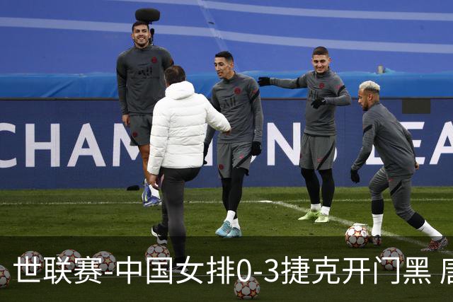 世联赛-中国女排0-3捷克开门黑 唐欣空砍18分吴梦洁伤停