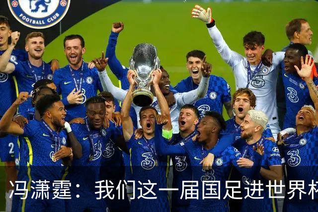 冯潇霆：我们这一届国足进世界杯机会挺大的 尽力了但确实有差距