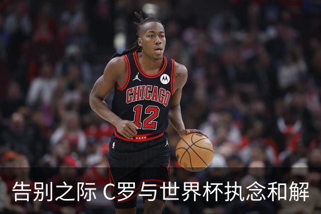告别之际 C罗与世界杯执念和解