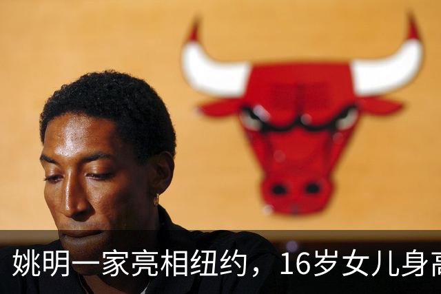 姚明一家亮相纽约，16岁女儿身高1米98，状态良好与叶莉感情和谐
