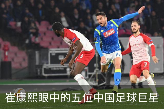 崔康熙眼中的五位中国足球巨星