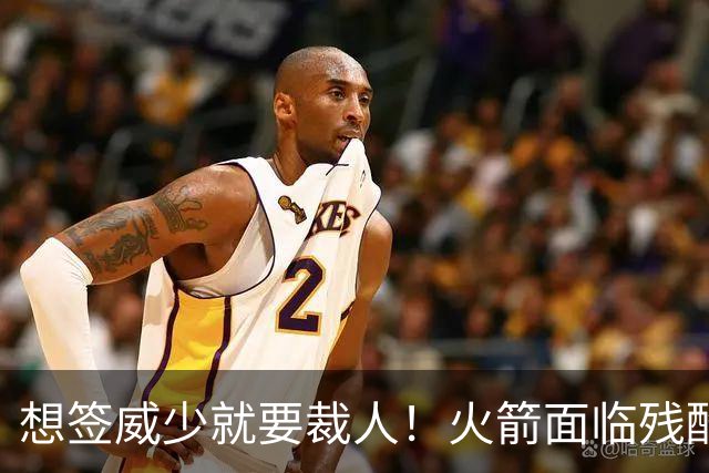 想签威少就要裁人！火箭面临残酷选择题，24 岁小将成牺牲品