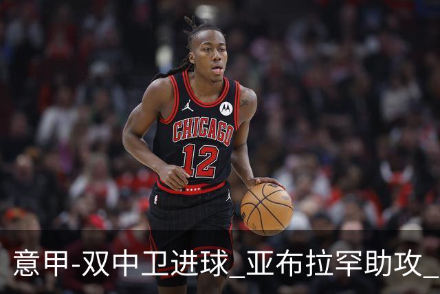 意甲-双中卫进球 亚布拉罕助攻 罗马2-0终结连败