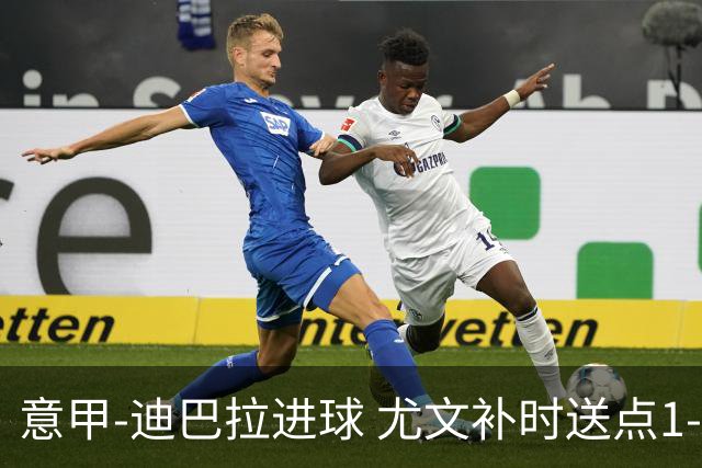 意甲-迪巴拉进球 尤文补时送点1-2惨遭保级队逆转