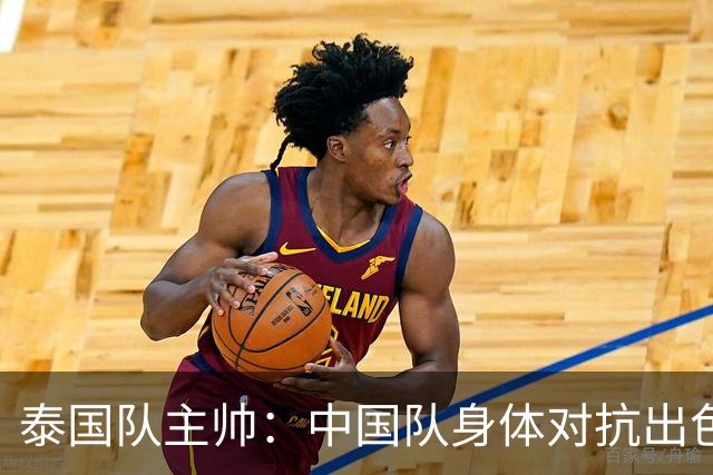 泰国队主帅：中国队身体对抗出色，我们最重要的还是充分休整