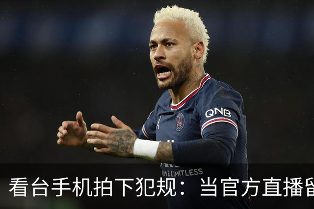 看台手机拍下犯规：当官方直播留下看不见的赛场