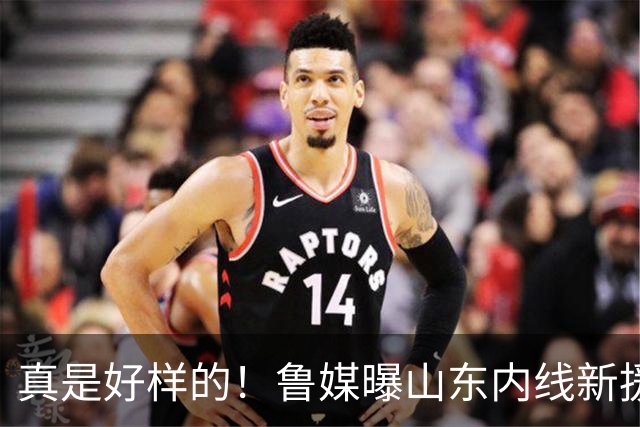 真是好样的！鲁媒曝山东内线新援敲定，邱彪破解难题，还留了后手