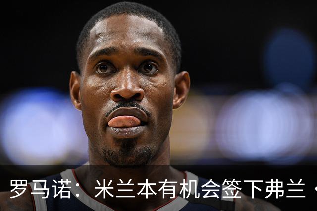 罗马诺：米兰本有机会签下弗兰·加西亚，但是管理层换了交易泡汤