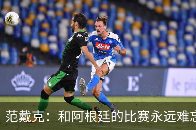 范戴克：和阿根廷的比赛永远难忘 我相信荷兰队有实力夺世界杯
