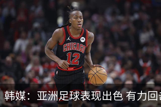 韩媒：亚洲足球表现出色 有力回击了欧洲足坛的偏见