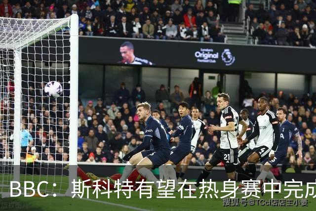 BBC：斯科特有望在热身赛中完成首秀，仍有机会递补进26人名单